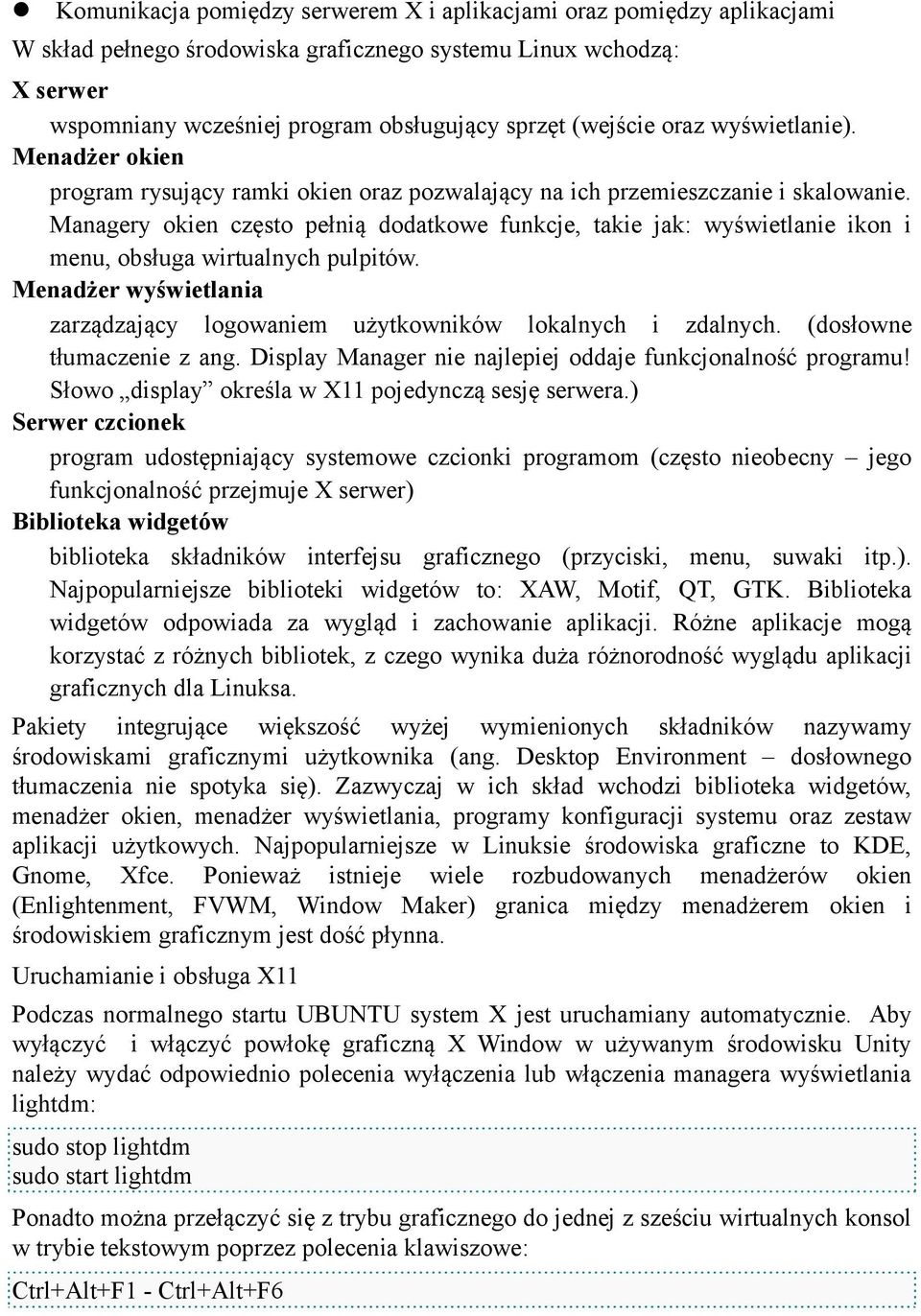 Managery okien często pełnią dodatkowe funkcje, takie jak: wyświetlanie ikon i menu, obsługa wirtualnych pulpitów. Menadżer wyświetlania zarządzający logowaniem użytkowników lokalnych i zdalnych.