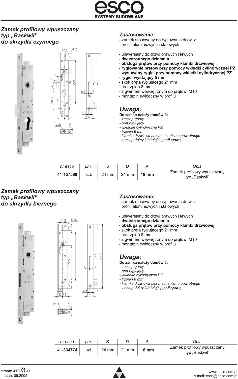 monta niewidoczny w profilu Do zamka nale y domówiæ: - prêt rygluj¹cy - wk³adkê cylindryczn¹ PZ - trzpieñ 8 mm - klamka drzwiowa bez mechanizmu powrotnego - zaczep dolny lub tulejkê pod³ogow¹ nr esco