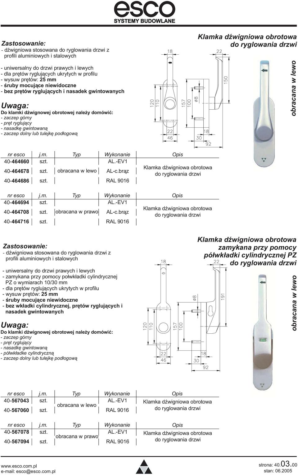 AL.-EV1 40-464678 szt. obracana w lewo AL-c.br¹z Klamka dÿwigniowa obrotowa do ryglowania drzwi 40-464686 szt. RAL 9016 nr esco j.m. Typ Wykonanie Opis 40-464694 szt. AL.-EV1 40-464708 szt.