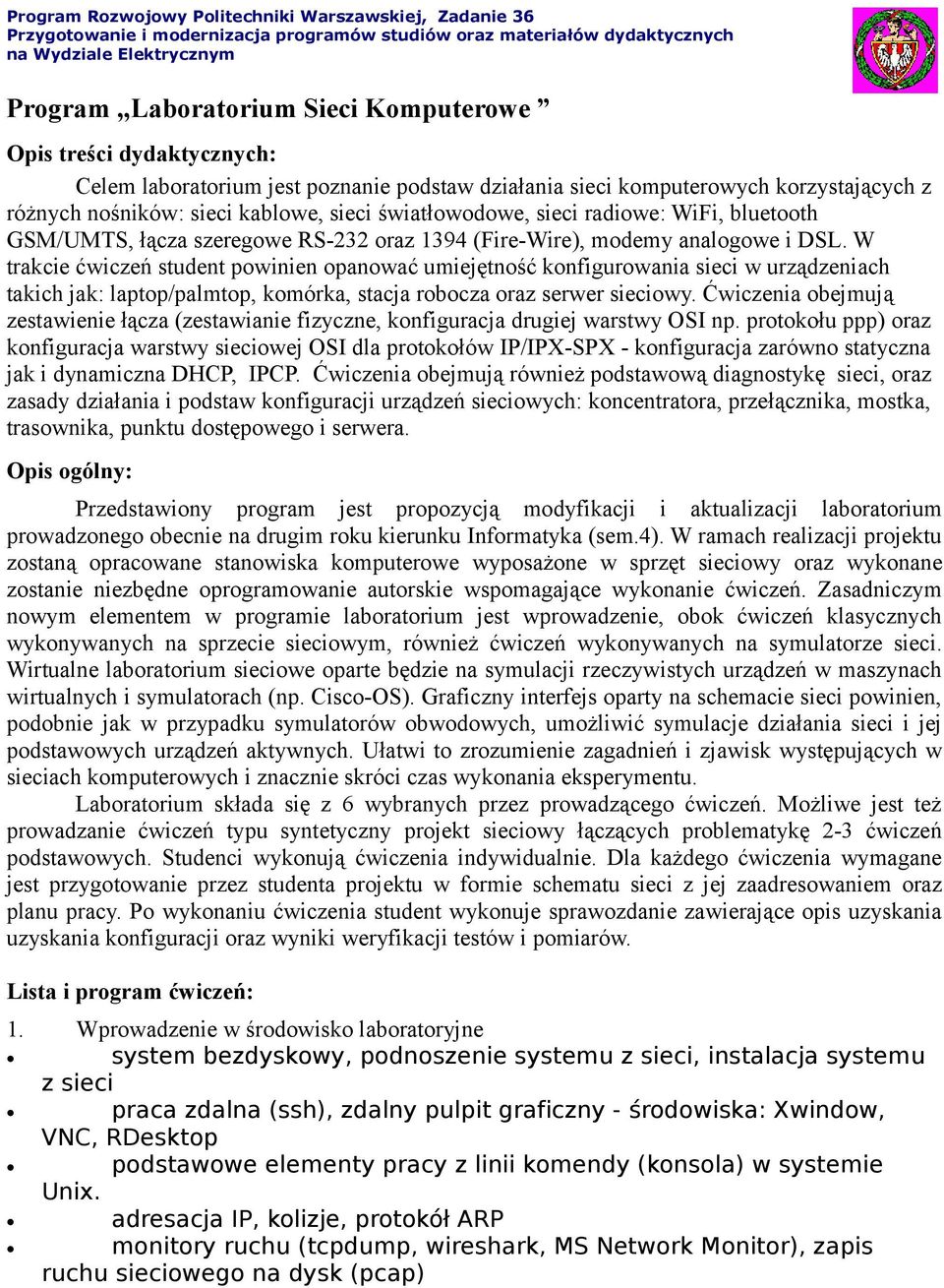 W trakcie ćwiczeń student powinien opanować umiejętność konfigurowania sieci w urządzeniach takich jak: laptop/palmtop, komórka, stacja robocza oraz serwer sieciowy.