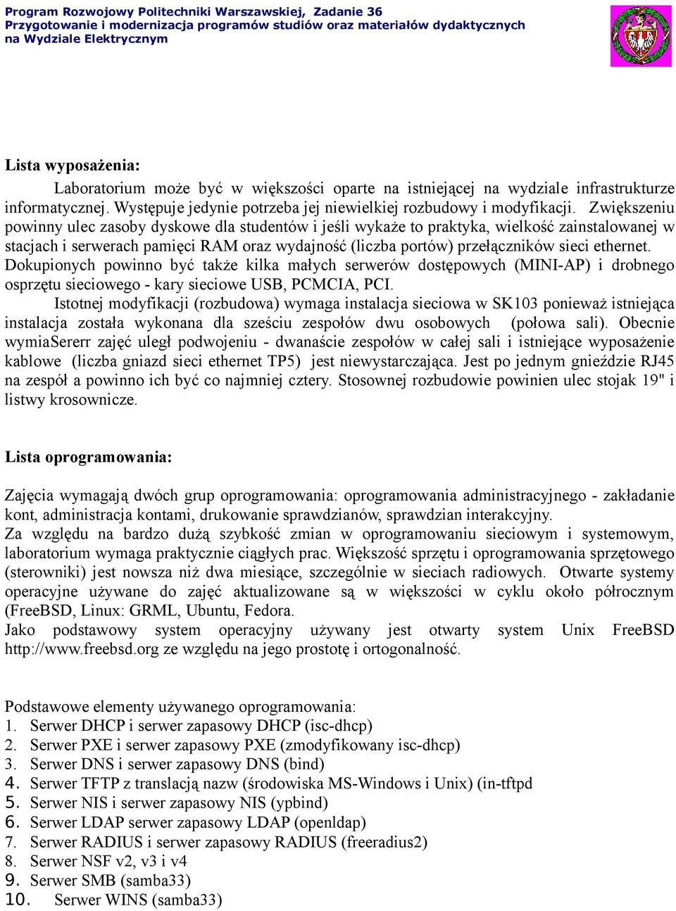 ethernet. Dokupionych powinno być także kilka małych serwerów dostępowych (MINI-AP) i drobnego osprzętu sieciowego - kary sieciowe USB, PCMCIA, PCI.