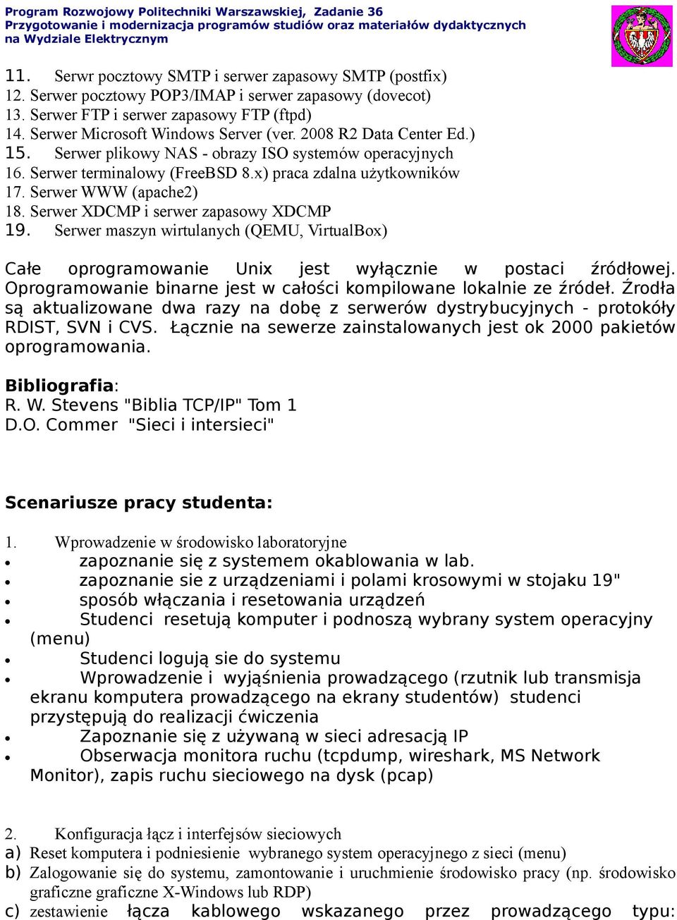 Serwer XDCMP i serwer zapasowy XDCMP 19. Serwer maszyn wirtulanych (QEMU, VirtualBox) Całe oprogramowanie Unix jest wyłącznie w postaci źródłowej.