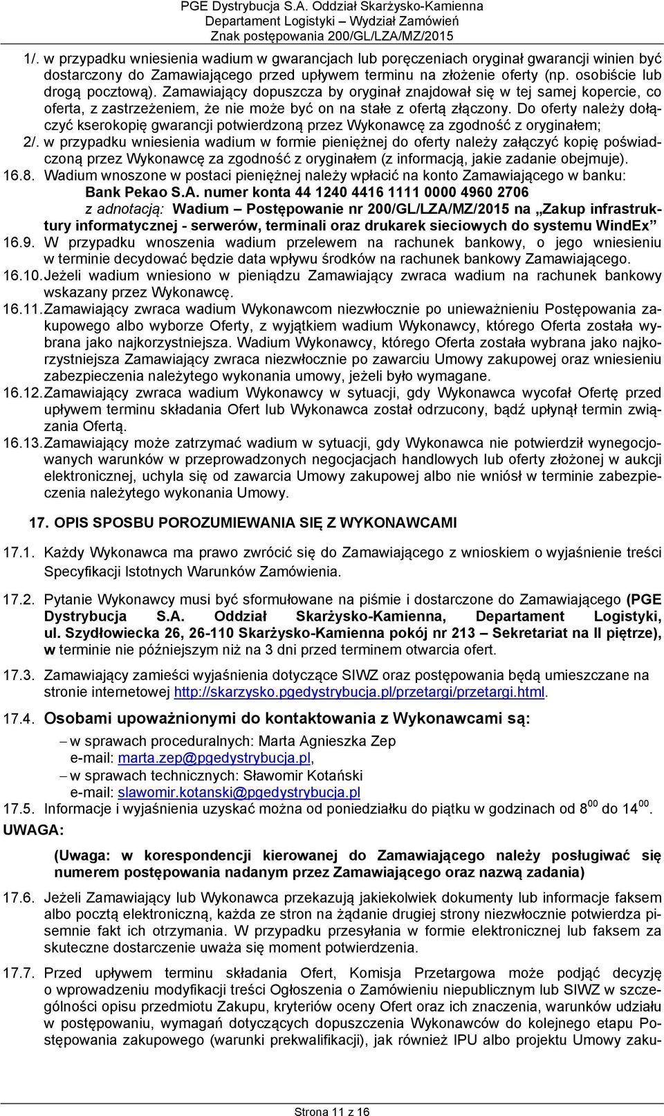 Do oferty należy dołączyć kserokopię gwarancji potwierdzoną przez Wykonawcę za zgodność z oryginałem; 2/.