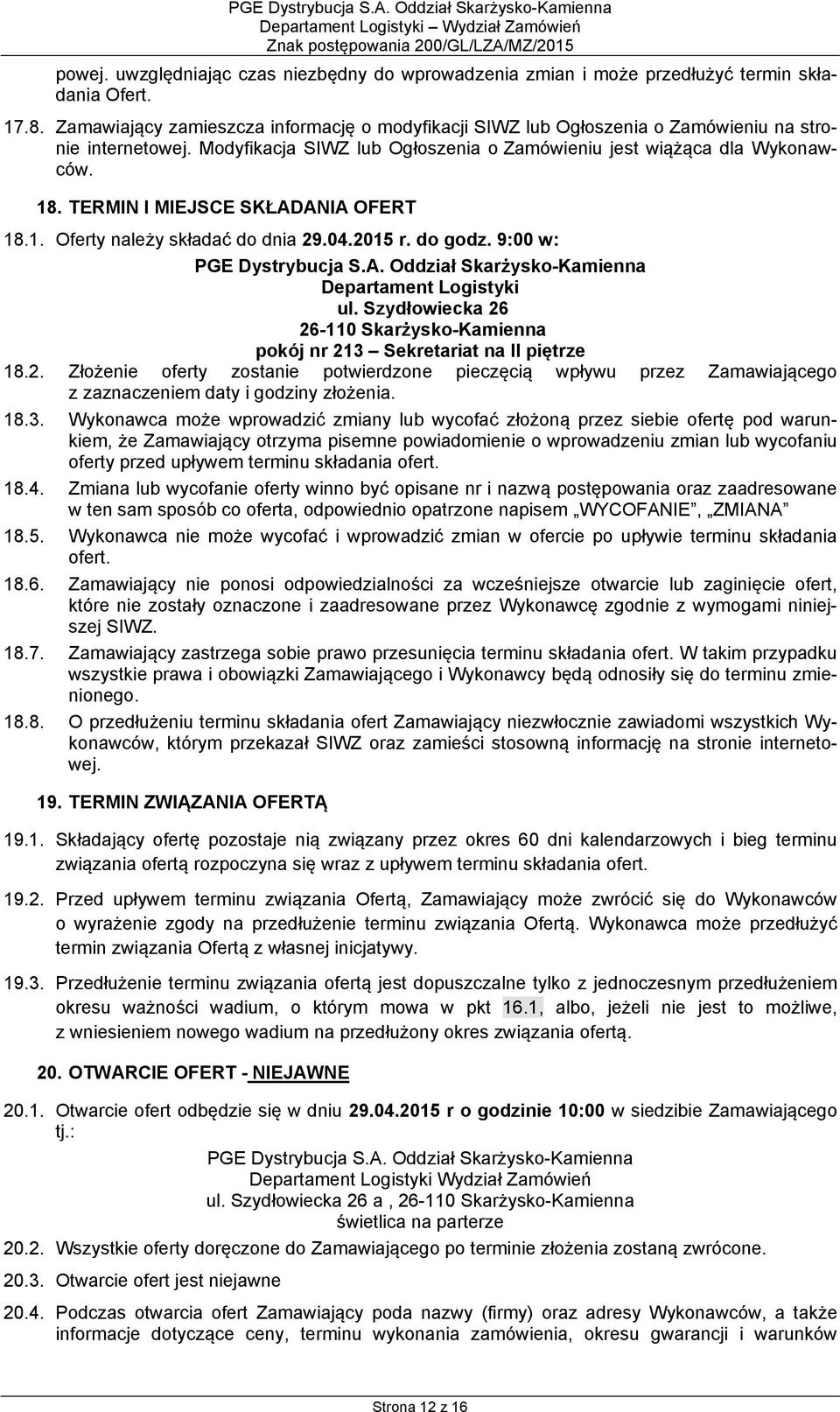 TERMIN I MIEJSCE SKŁADANIA OFERT 18.1. Oferty należy składać do dnia 29.04.2015 r. do godz. 9:00 w: PGE Dystrybucja S.A. Oddział Skarżysko-Kamienna Departament Logistyki ul.