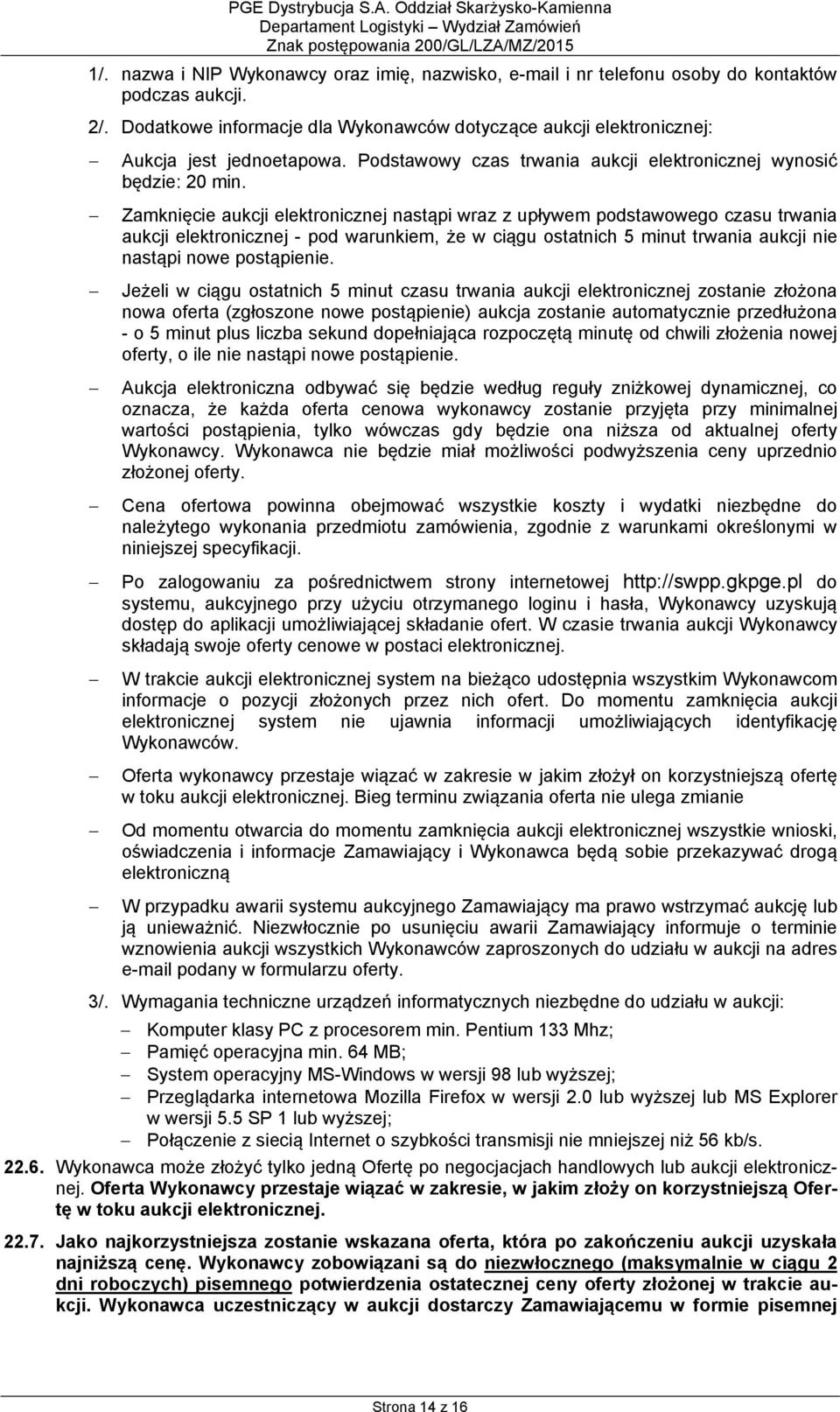 Zamknięcie aukcji elektronicznej nastąpi wraz z upływem podstawowego czasu trwania aukcji elektronicznej - pod warunkiem, że w ciągu ostatnich 5 minut trwania aukcji nie nastąpi nowe postąpienie.