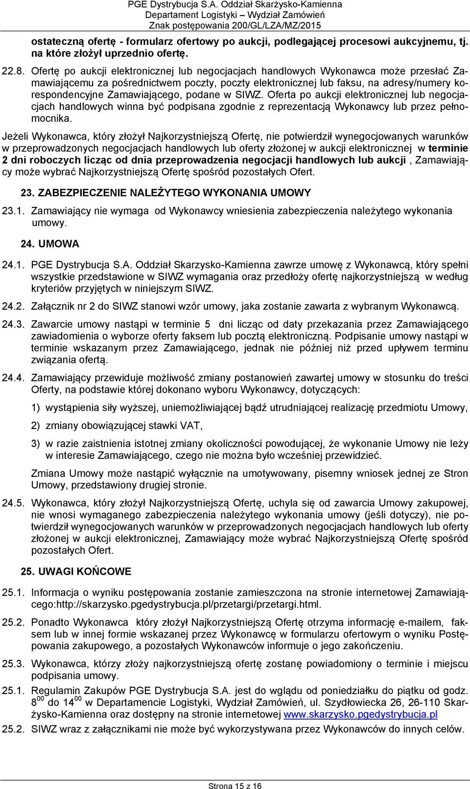 Zamawiającego, podane w SIWZ. Oferta po aukcji elektronicznej lub negocjacjach handlowych winna być podpisana zgodnie z reprezentacją Wykonawcy lub przez pełnomocnika.
