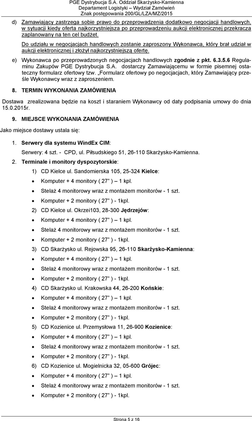 e) Wykonawca po przeprowadzonych negocjacjach handlowych zgodnie z pkt. 6.3.5.6 Regulaminu Zakupów PGE Dystrybucja S.A. dostarczy Zamawiającemu w formie pisemnej ostateczny formularz ofertowy tzw.
