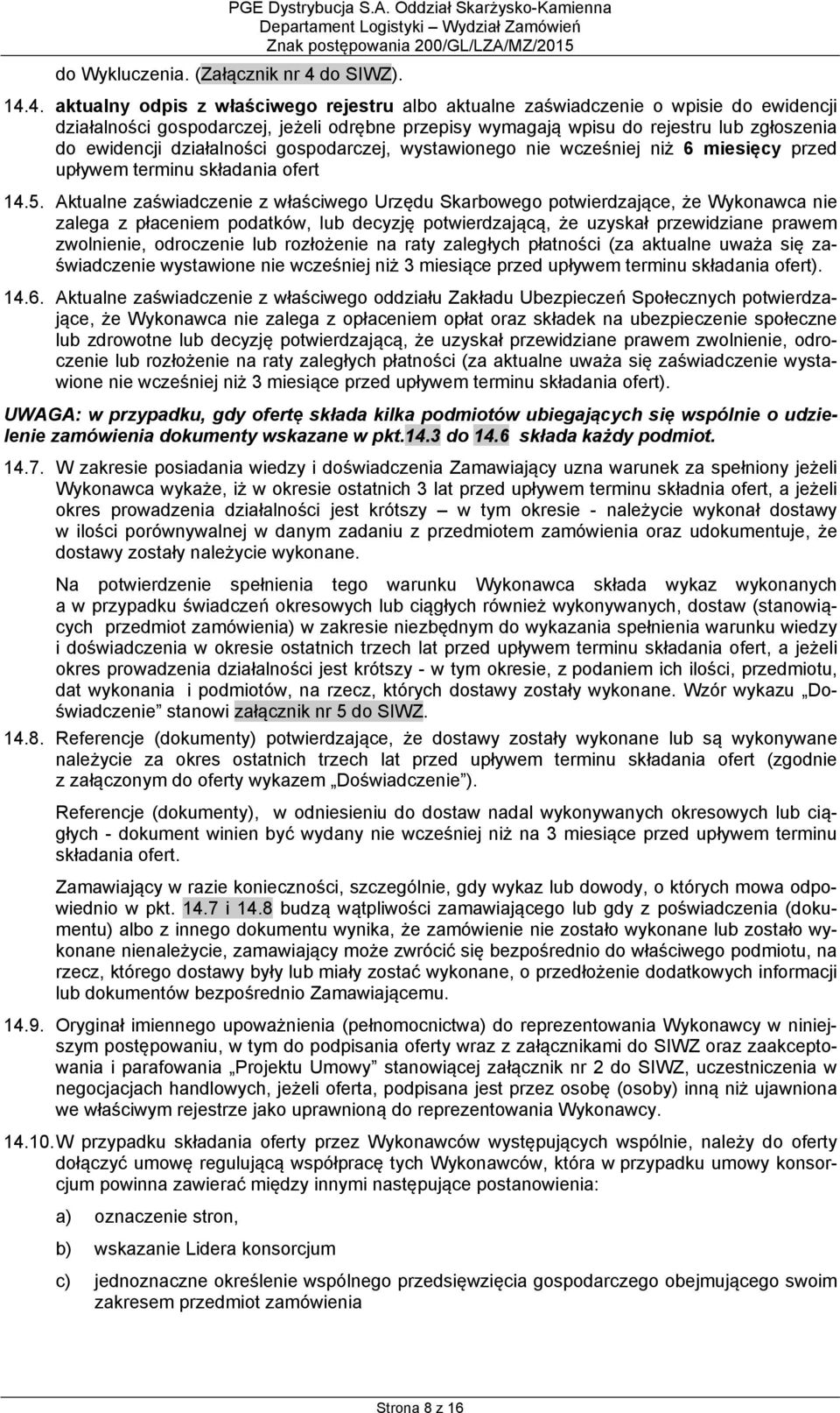 4. aktualny odpis z właściwego rejestru albo aktualne zaświadczenie o wpisie do ewidencji działalności gospodarczej, jeżeli odrębne przepisy wymagają wpisu do rejestru lub zgłoszenia do ewidencji