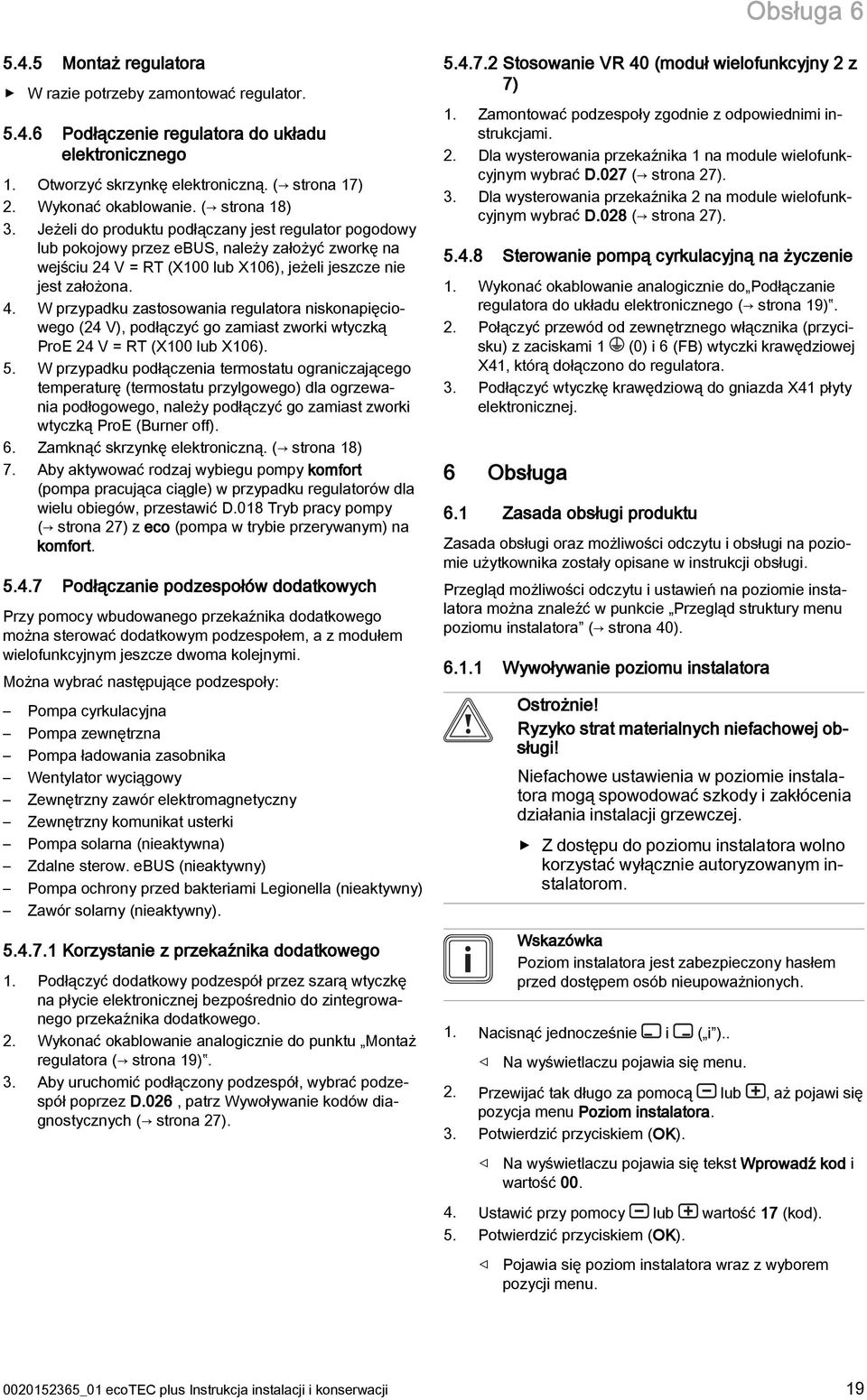 W przypadku zastosowania regulatora niskonapięciowego (24 V), podłączyć go zamiast zworki wtyczką ProE 24 V = RT (X00 lub X06). 5.