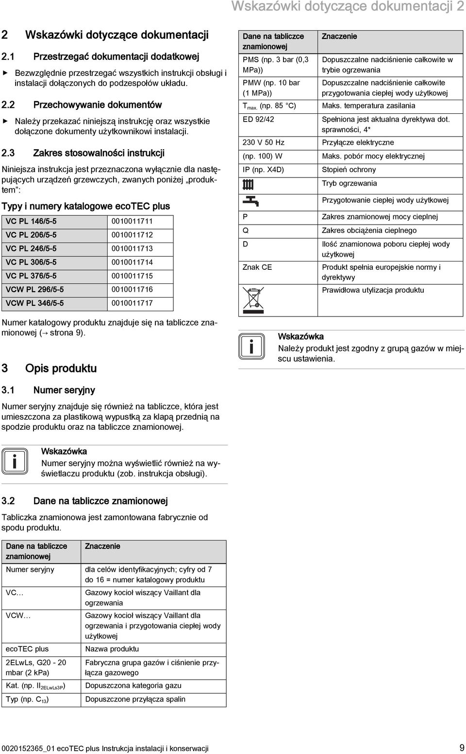 2 Przechowywanie dokumentów Należy przekazać niniejszą instrukcję oraz wszystkie dołączone dokumenty użytkownikowi instalacji. 2.
