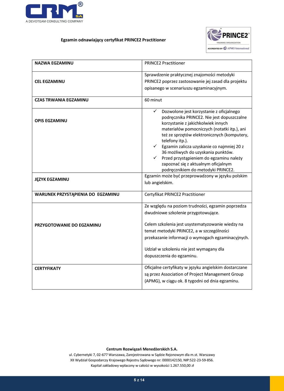 ), ani też ze sprzętów elektronicznych (komputery, telefony itp.). Egzamin zalicza uzyskanie co najmniej 20 z 36 możliwych do uzyskania punktów.