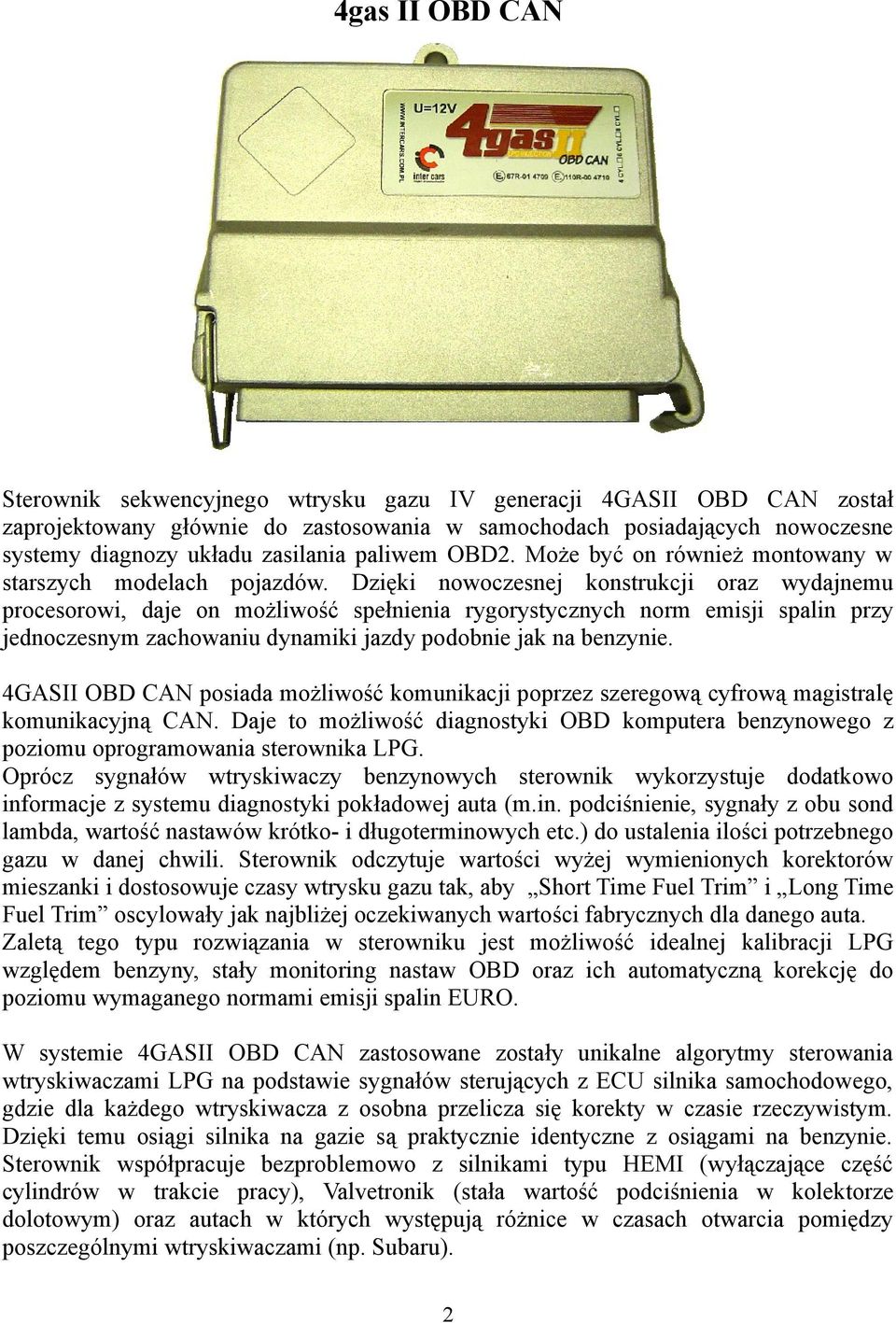 Dzięki nowoczesnej konstrukcji oraz wydajnemu procesorowi, daje on możliwość spełnienia rygorystycznych norm emisji spalin przy jednoczesnym zachowaniu dynamiki jazdy podobnie jak na benzynie.
