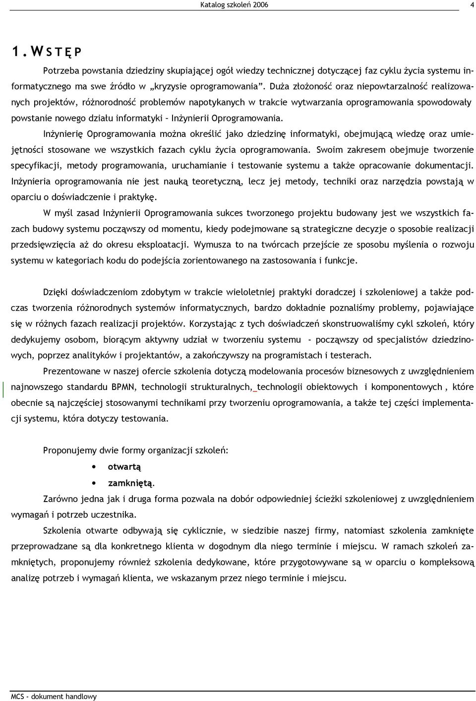 Oprogramowania. InŜynierię Oprogramowania moŝna określić jako dziedzinę informatyki, obejmującą wiedzę oraz umiejętności stosowane we wszystkich fazach cyklu Ŝycia oprogramowania.