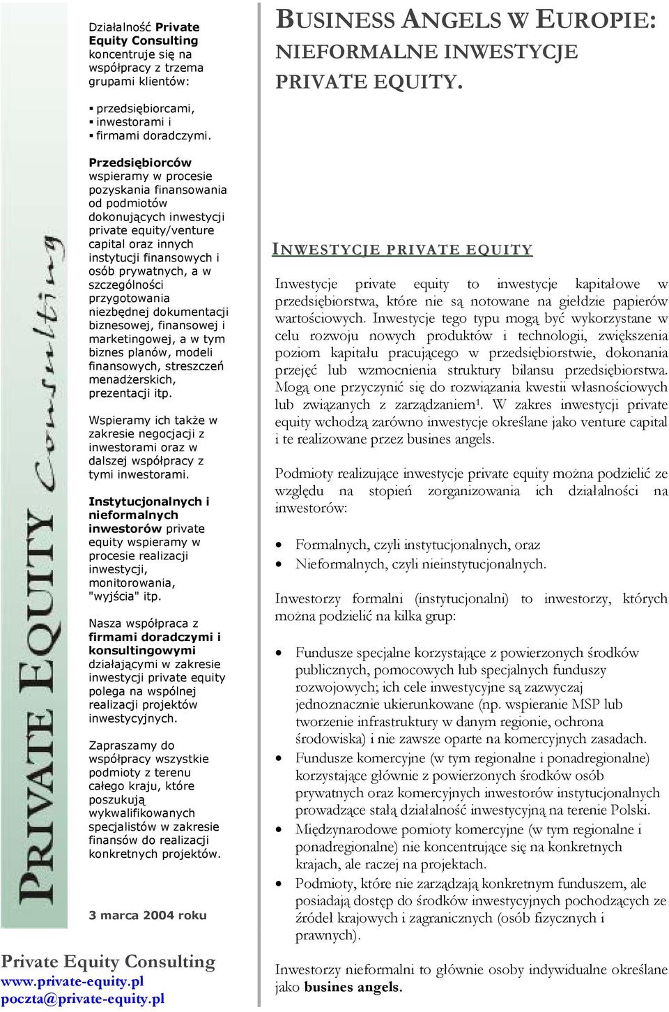 Przedsiębiorców wspieramy w procesie pozyskania finansowania od podmiotów dokonujących inwestycji private equity/venture capital oraz innych instytucji finansowych i osób prywatnych, a w