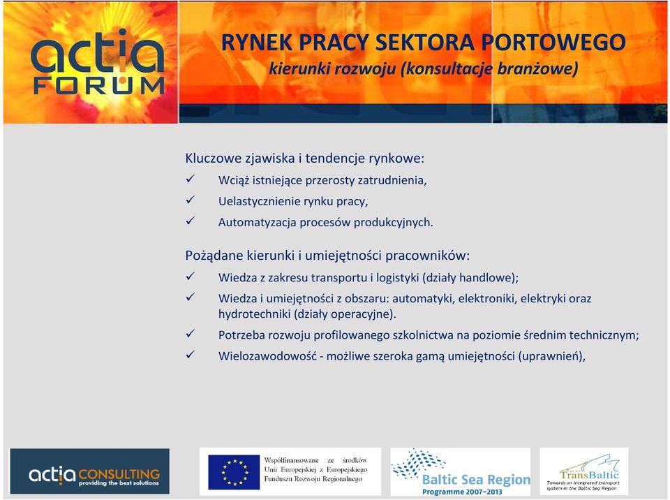 Pożądane kierunki i umiejętności pracowników: Wiedza z zakresu transportu i logistyki (działy handlowe); Wiedza i umiejętności z obszaru: