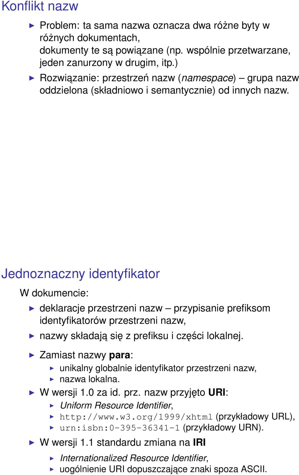 Jednoznaczny identyfikator W dokumencie: deklaracje przestrzeni nazw przypisanie prefiksom identyfikatorów przestrzeni nazw, nazwy składaja się z prefiksu i części lokalnej.