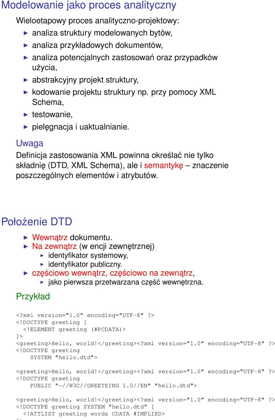 Uwaga Definicja zastosowania XML powinna określać nie tylko składnię (DTD, XML Schema), ale i semantykę znaczenie poszczególnych elementów i atrybutów. Położenie DTD Wewnatrz dokumentu.