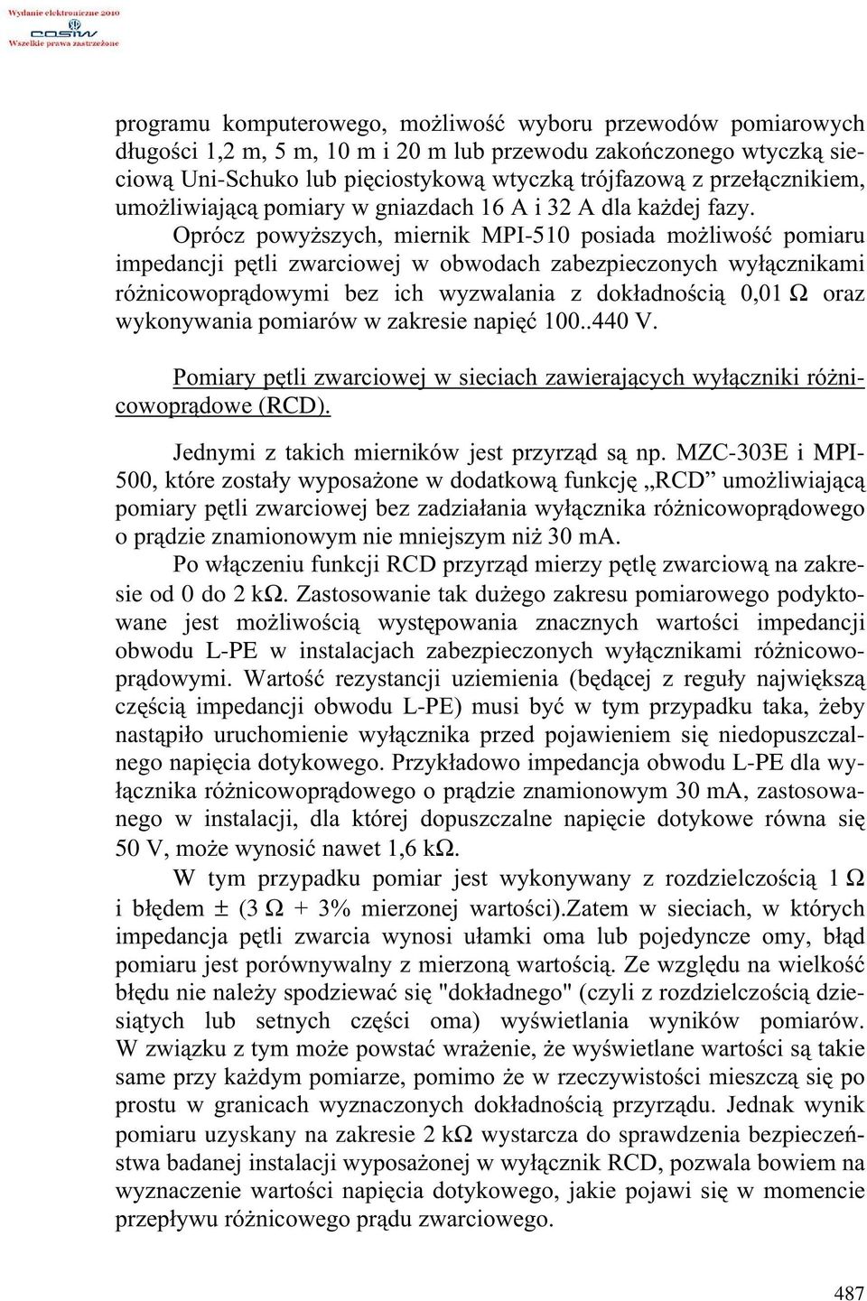 Oprócz powyższych, miernik MPI-510 posiada możliwość pomiaru impedancji pętli zwarciowej w obwodach zabezpieczonych wyłącznikami różnicowoprądowymi bez ich wyzwalania z dokładnością 0,01 Ω oraz