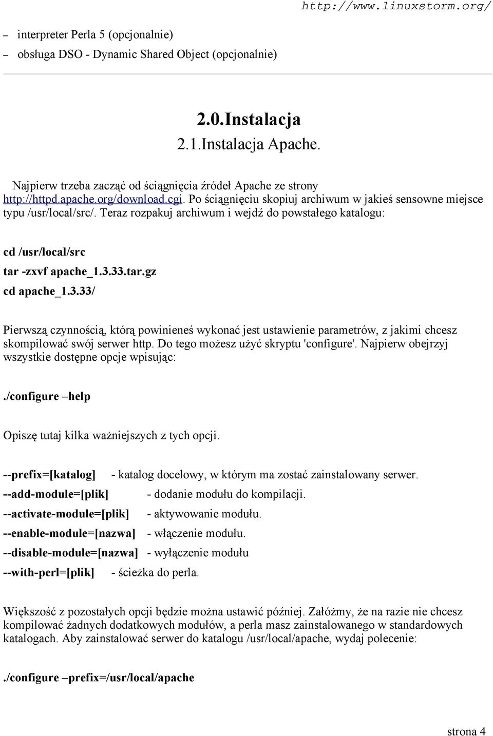 33.tar.gz cd apache_1.3.33/ Pierwszą czynnością, którą powinieneś wykonać jest ustawienie parametrów, z jakimi chcesz skompilować swój serwer http. Do tego możesz użyć skryptu 'configure'.