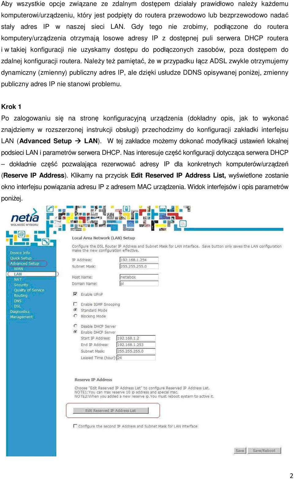 Gdy tego nie zrobimy, podłączone do routera komputery/urządzenia otrzymają losowe adresy IP z dostępnej puli serwera DHCP routera i w takiej konfiguracji nie uzyskamy dostępu do podłączonych zasobów,