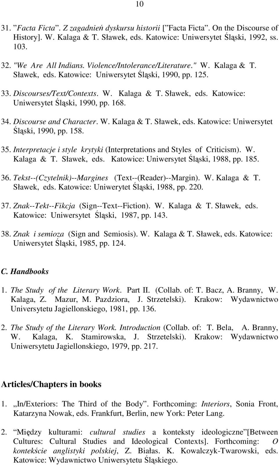 34. Discourse and Character. W. Kalaga & T. Sławek, eds. Katowice: Uniwersytet Śląski, 1990, pp. 158. 35. Interpretacje i style krytyki (Interpretations and Styles of Criticism). W. Kalaga & T. Sławek, eds. Katowice: Uniwersytet Śląski, 1988, pp.