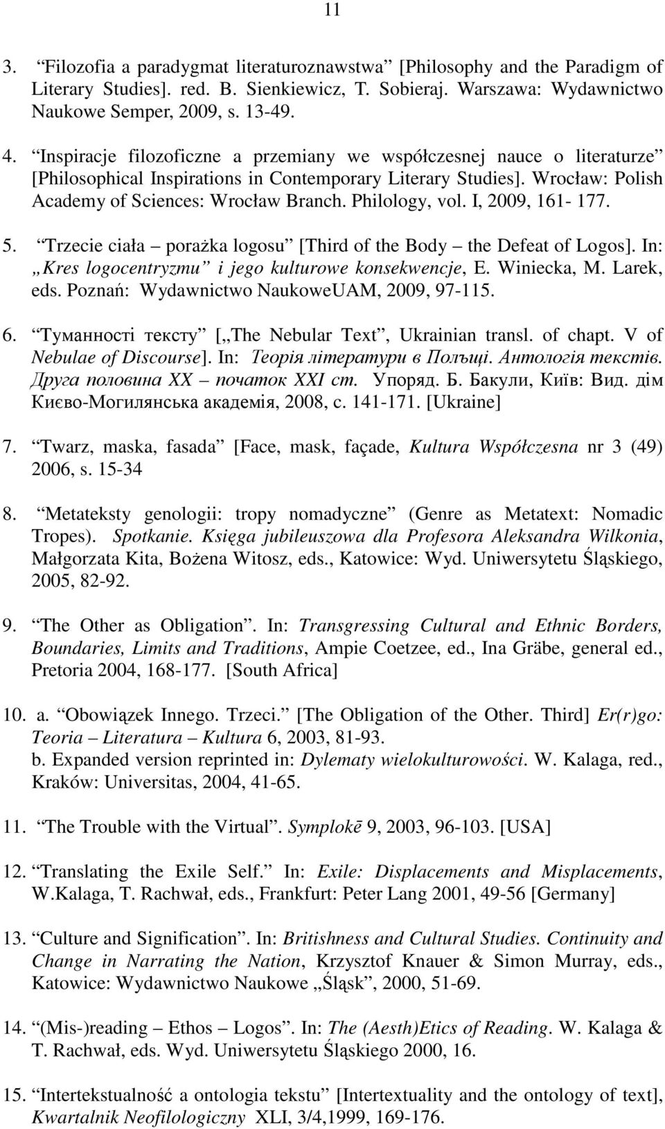 Philology, vol. I, 2009, 161-177. 5. Trzecie ciała poraŝka logosu [Third of the Body the Defeat of Logos]. In: Kres logocentryzmu i jego kulturowe konsekwencje, E. Winiecka, M. Larek, eds.