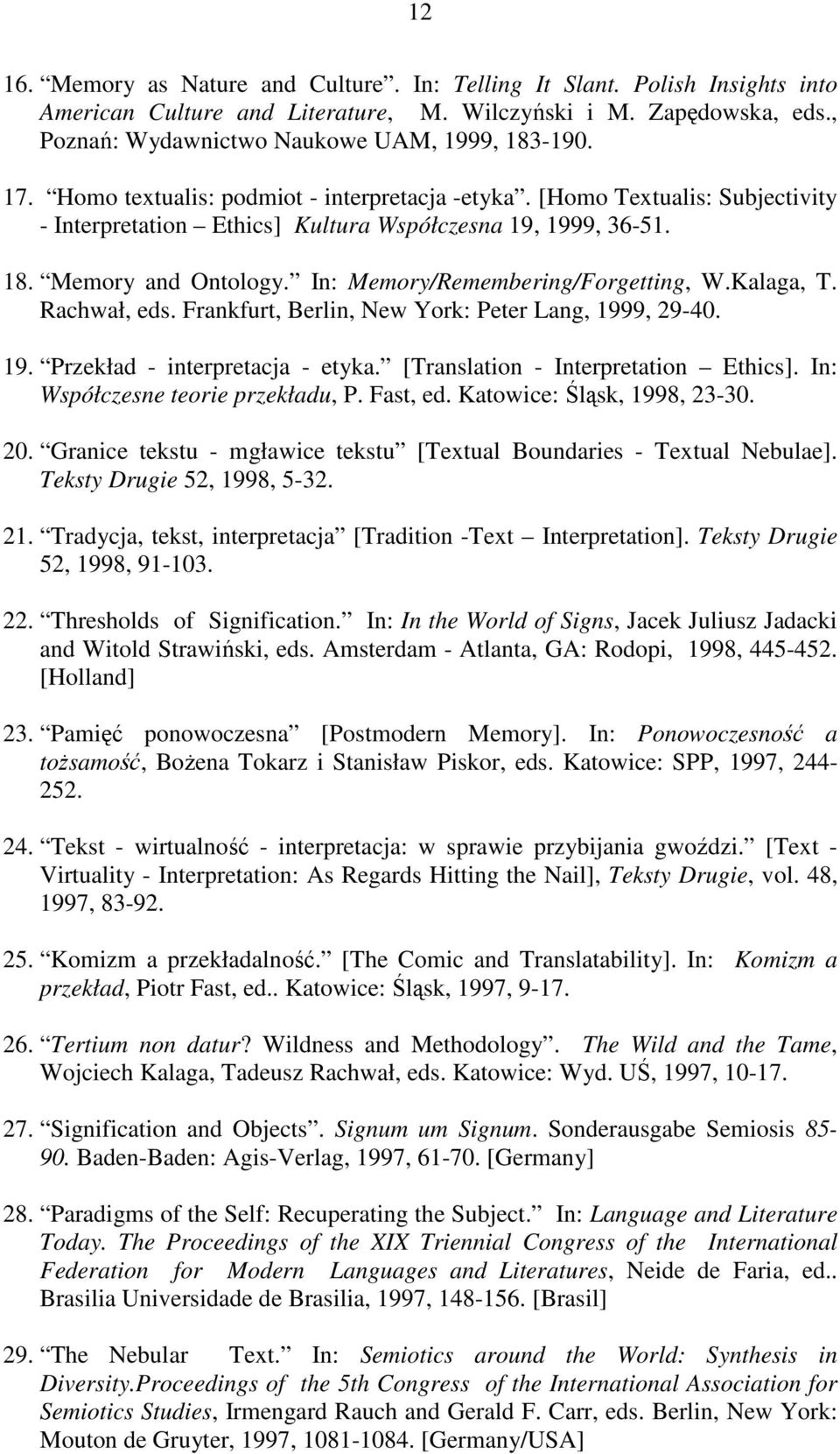 In: Memory/Remembering/Forgetting, W.Kalaga, T. Rachwał, eds. Frankfurt, Berlin, New York: Peter Lang, 1999, 29-40. 19. Przekład - interpretacja - etyka. [Translation - Interpretation Ethics].