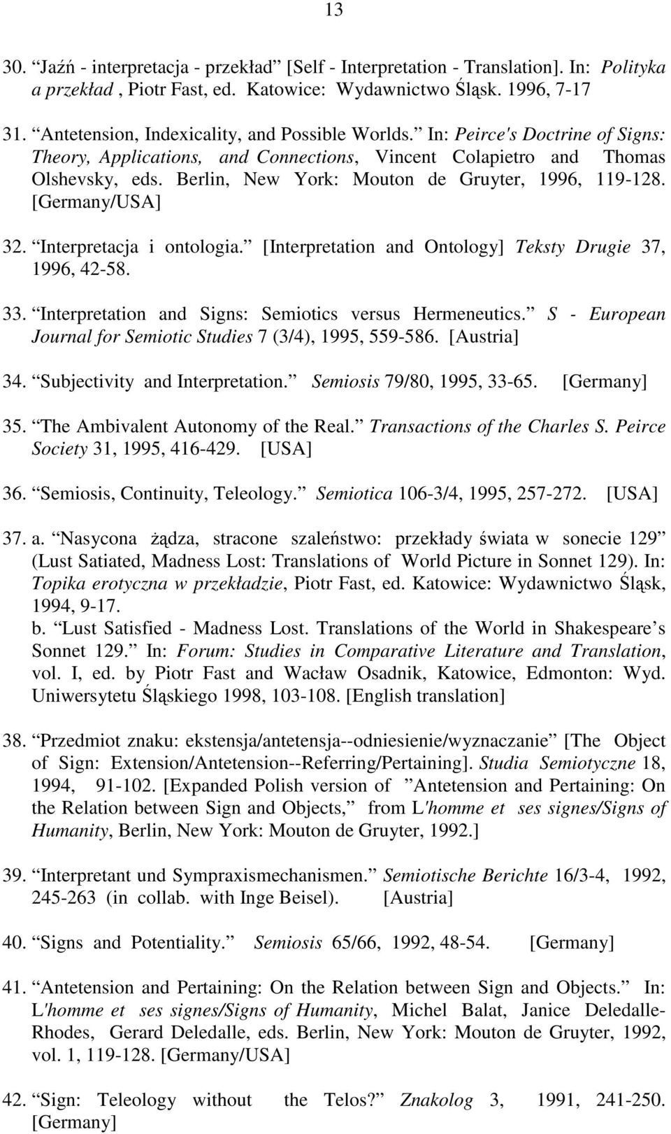 Berlin, New York: Mouton de Gruyter, 1996, 119-128. [Germany/USA] 32. Interpretacja i ontologia. [Interpretation and Ontology] Teksty Drugie 37, 1996, 42-58. 33.