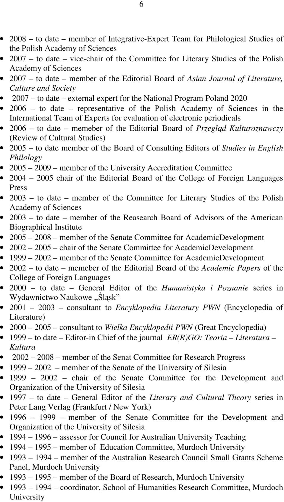 of the Polish Academy of Sciences in the International Team of Experts for evaluation of electronic periodicals 2006 to date memeber of the Editorial Board of Przegląd Kulturoznawczy (Review of