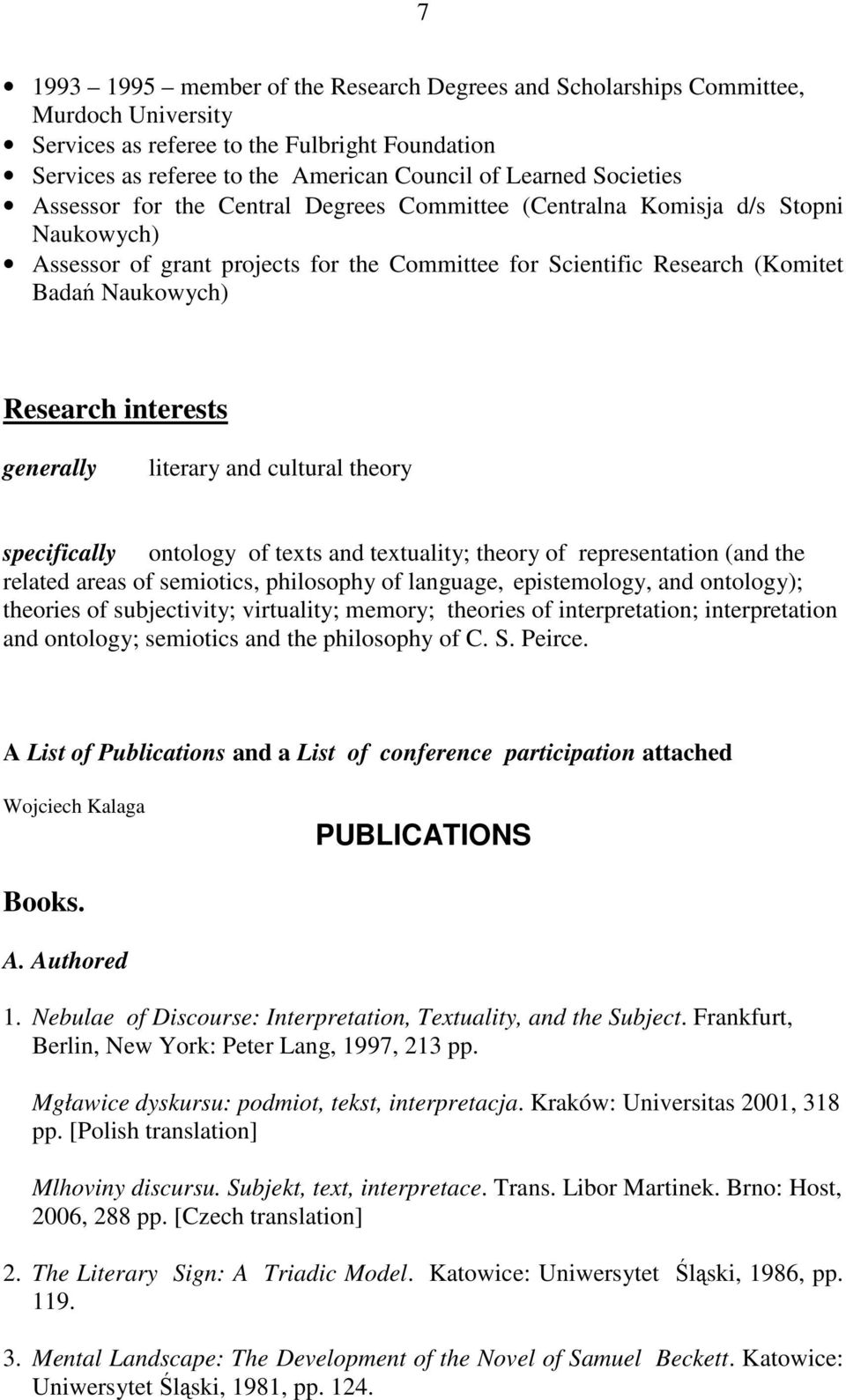 interests generally literary and cultural theory specifically ontology of texts and textuality; theory of representation (and the related areas of semiotics, philosophy of language, epistemology, and