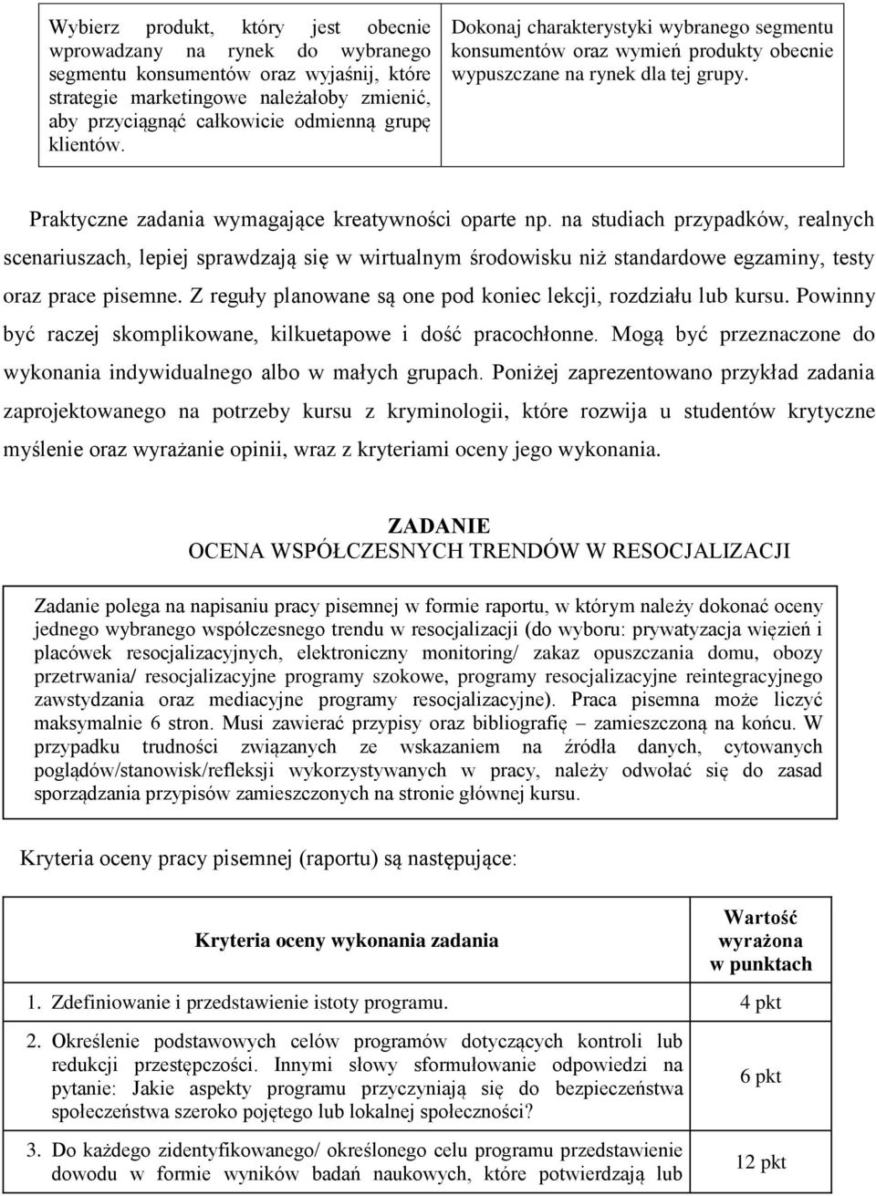 na studiach przypadków, realnych scenariuszach, lepiej sprawdzają się w wirtualnym środowisku niż standardowe egzaminy, testy oraz prace pisemne.