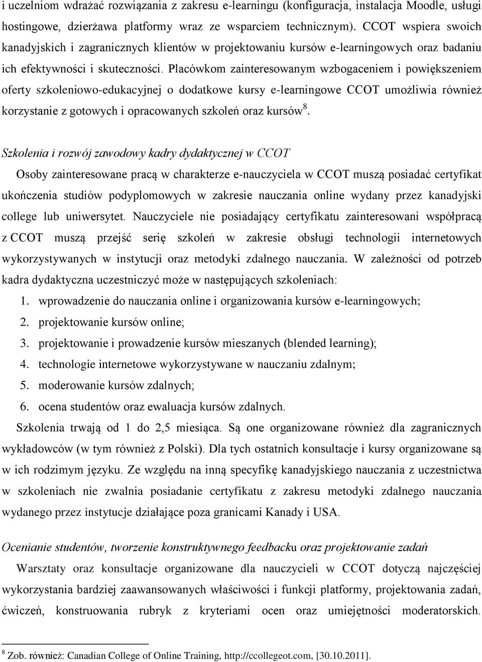 Placówkom zainteresowanym wzbogaceniem i powiększeniem oferty szkoleniowo-edukacyjnej o dodatkowe kursy e-learningowe CCOT umożliwia również korzystanie z gotowych i opracowanych szkoleń oraz kursów