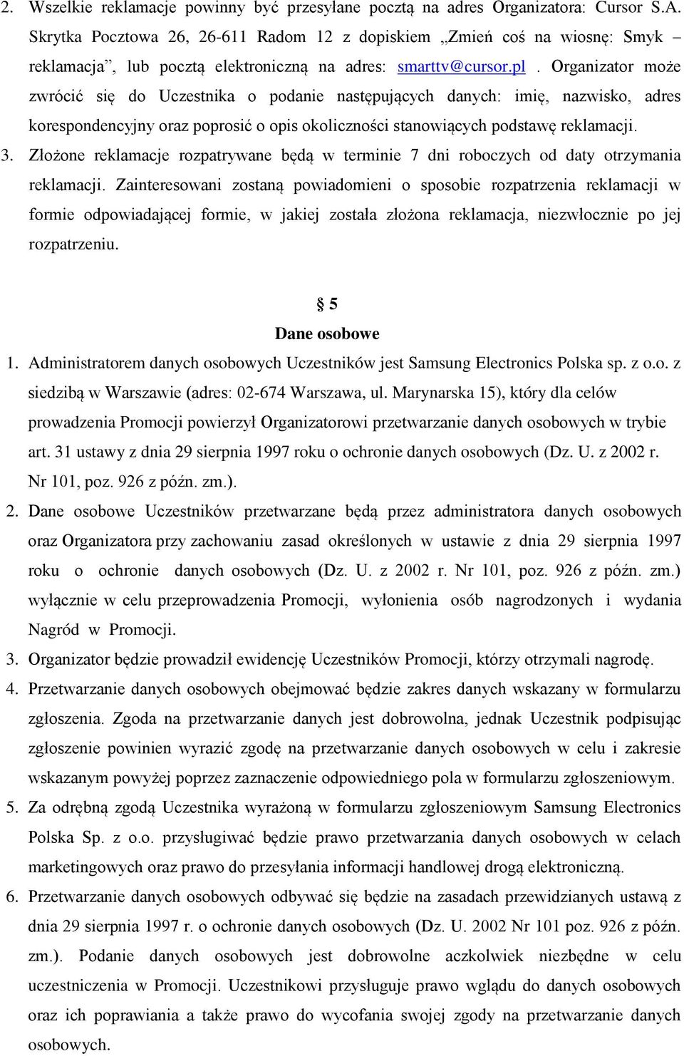 Organizator może zwrócić się do Uczestnika o podanie następujących danych: imię, nazwisko, adres korespondencyjny oraz poprosić o opis okoliczności stanowiących podstawę reklamacji. 3.