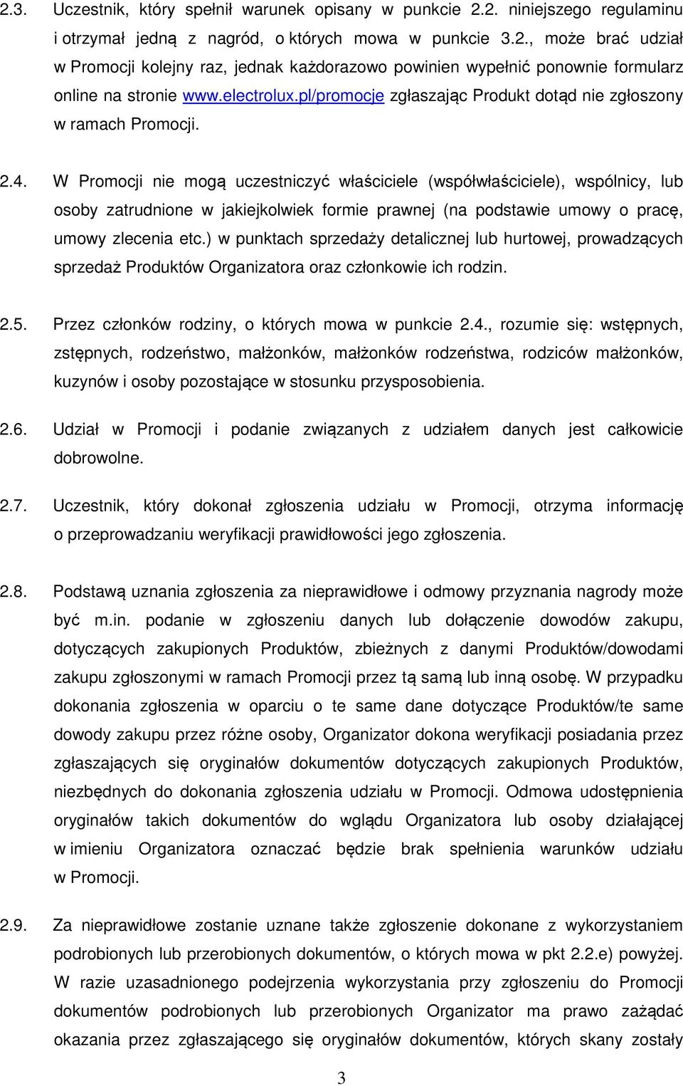 W Promocji nie mogą uczestniczyć właściciele (współwłaściciele), wspólnicy, lub osoby zatrudnione w jakiejkolwiek formie prawnej (na podstawie umowy o pracę, umowy zlecenia etc.