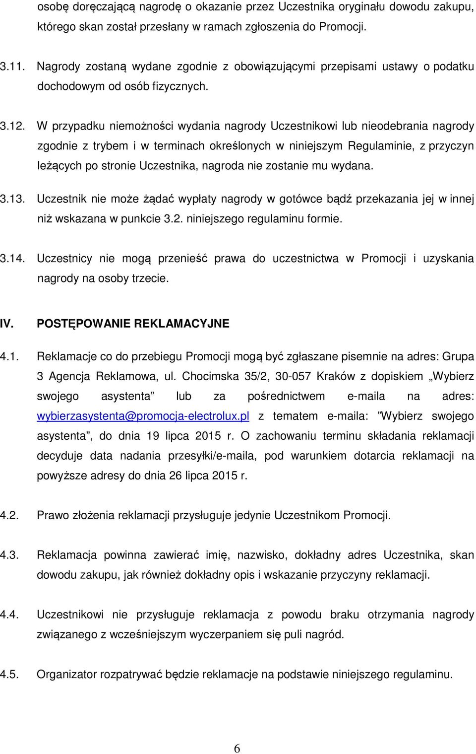W przypadku niemożności wydania nagrody Uczestnikowi lub nieodebrania nagrody zgodnie z trybem i w terminach określonych w niniejszym Regulaminie, z przyczyn leżących po stronie Uczestnika, nagroda