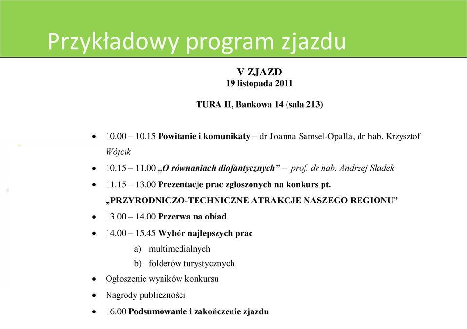 15 13.00 Prezentacje prac zgłoszonych na konkurs pt. PRZYRODNICZO-TECHNICZNE ATRAKCJE NASZEGO REGIONU 13.00 14.00 Przerwa na obiad 14.00 15.