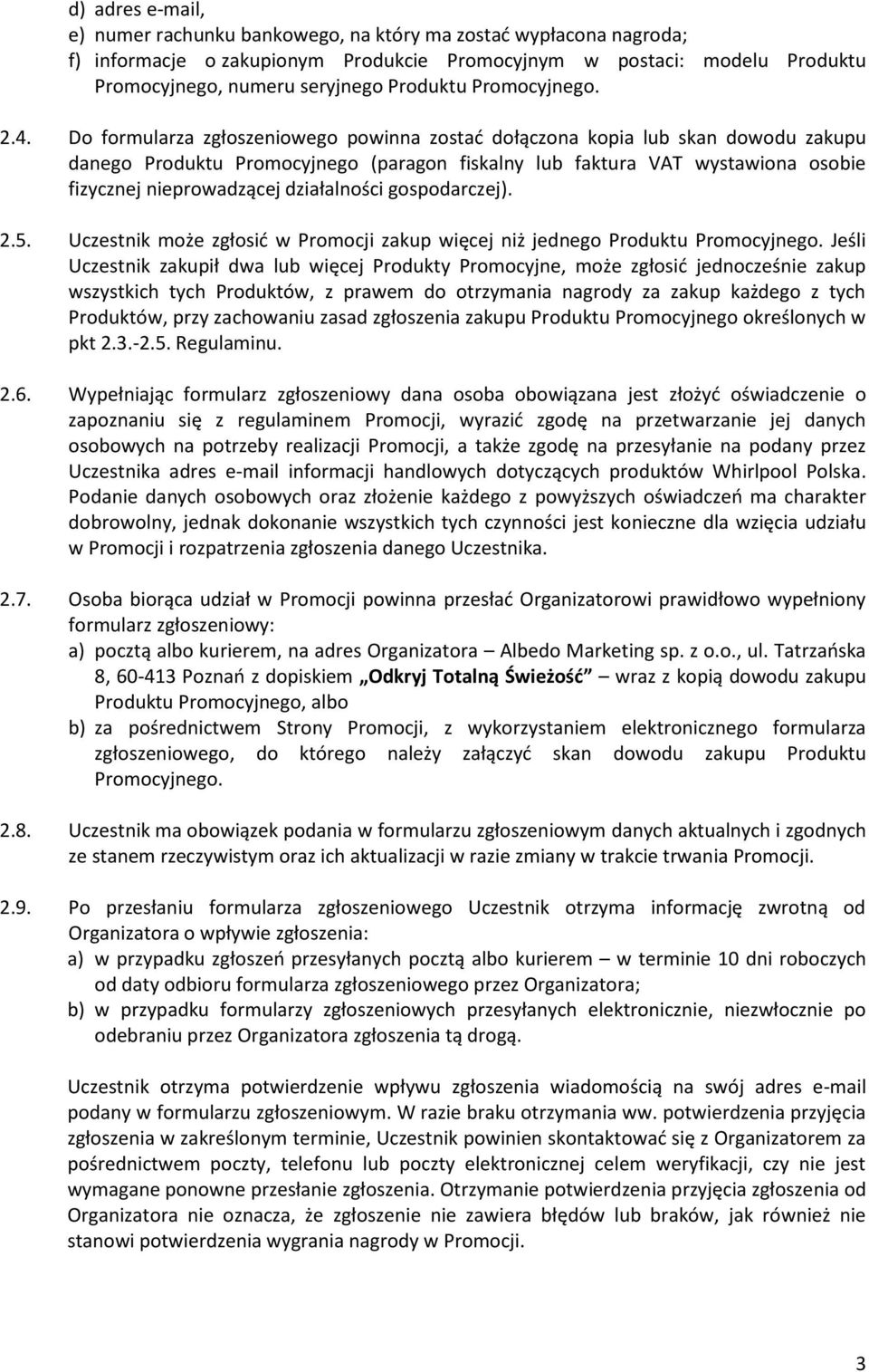 Do formularza zgłoszeniowego powinna zostad dołączona kopia lub skan dowodu zakupu danego Produktu Promocyjnego (paragon fiskalny lub faktura VAT wystawiona osobie fizycznej nieprowadzącej