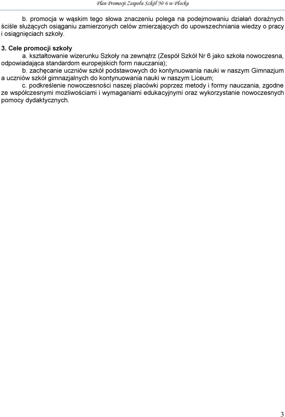 kształtowanie wizerunku Szkoły na zewnątrz (Zespół Szkół Nr 6 jako szkoła nowoczesna, odpowiadająca standardom europejskich form nauczania); b.