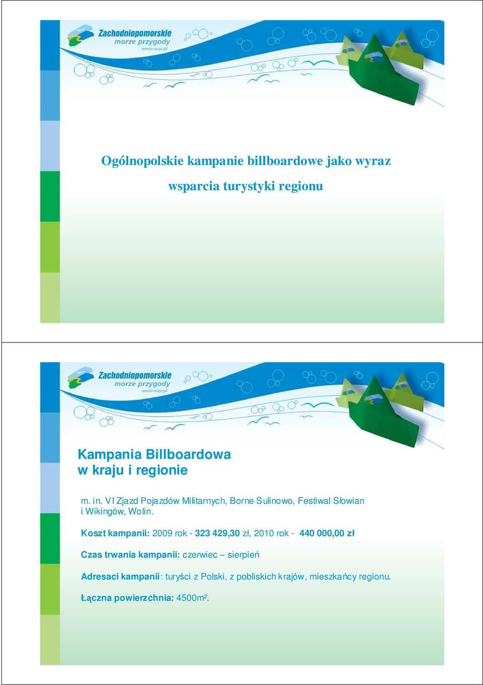 Koszt kampanii: 2009 rok - 323 429,30 zł, 2010 rok - 440 000,00 zł Czas trwania kampanii: czerwiec