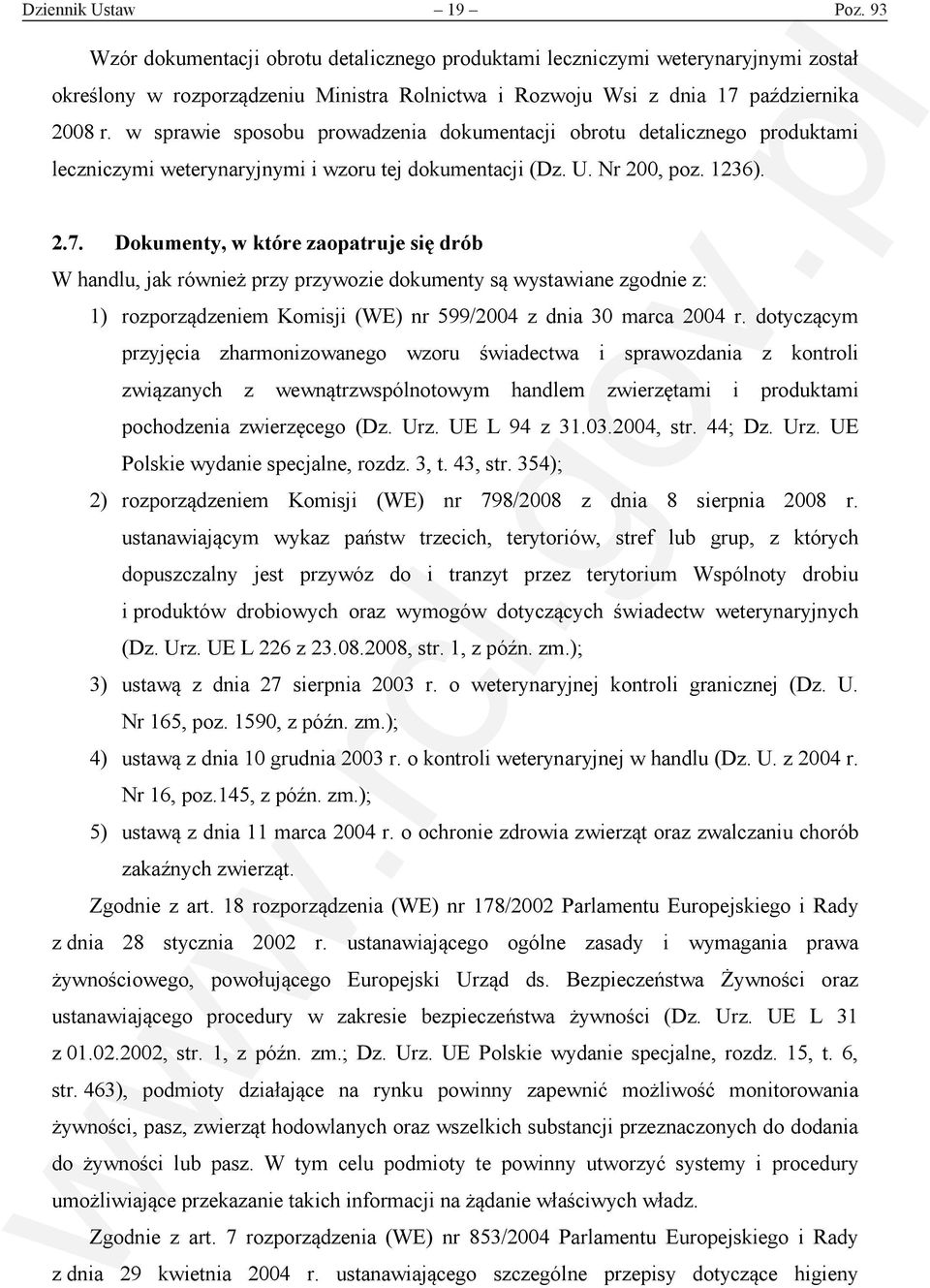 Dokumenty, w które zaopatruje się drób W handlu, jak również przy przywozie dokumenty są wystawiane zgodnie z: 1) rozporządzeniem Komisji (WE) nr 599/2004 z dnia 30 marca 2004 r.