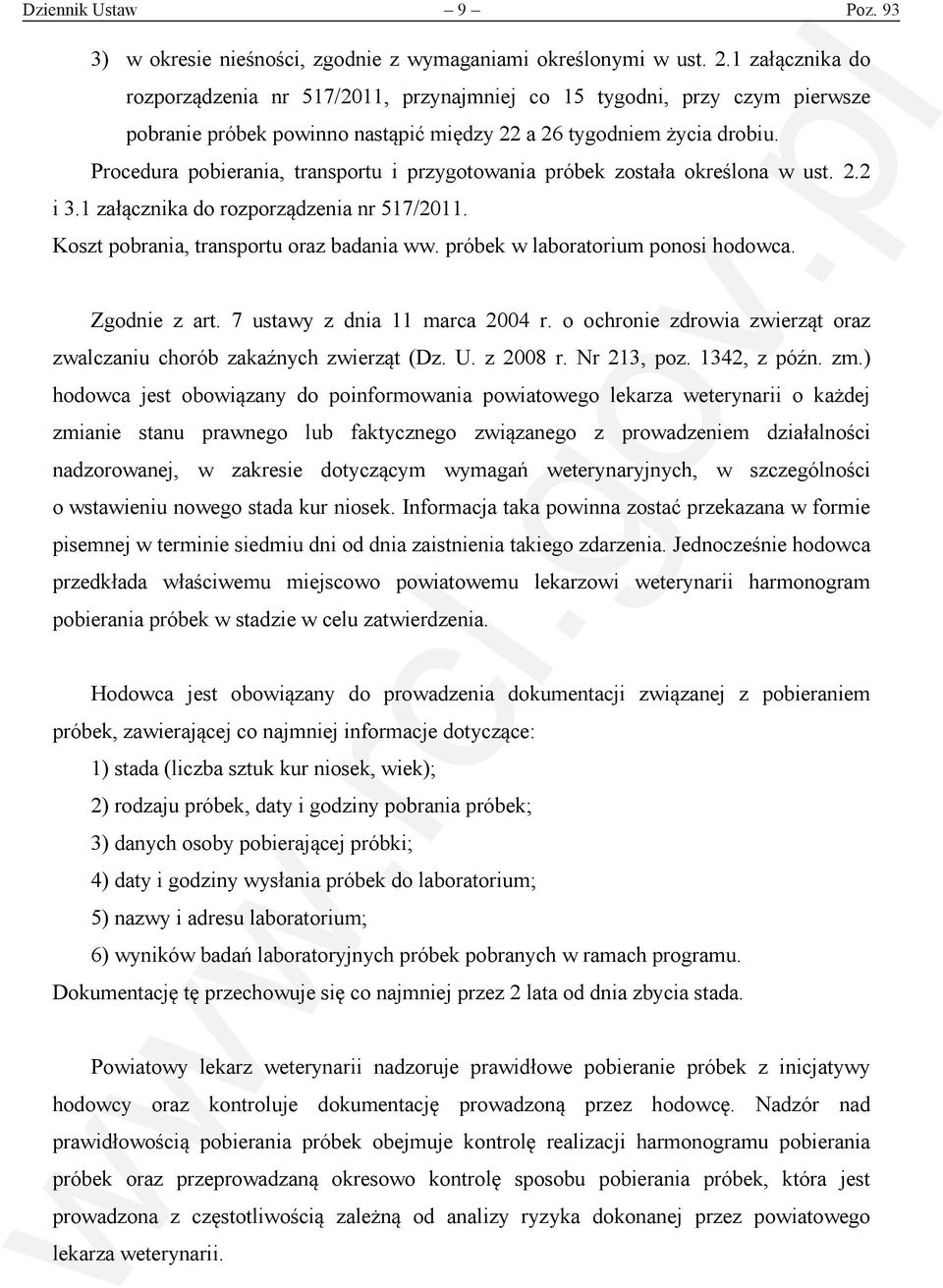 Procedura pobierania, transportu i przygotowania próbek została określona w ust. 2.2 i 3.1 załącznika do rozporządzenia nr 517/2011. Koszt pobrania, transportu oraz badania ww.