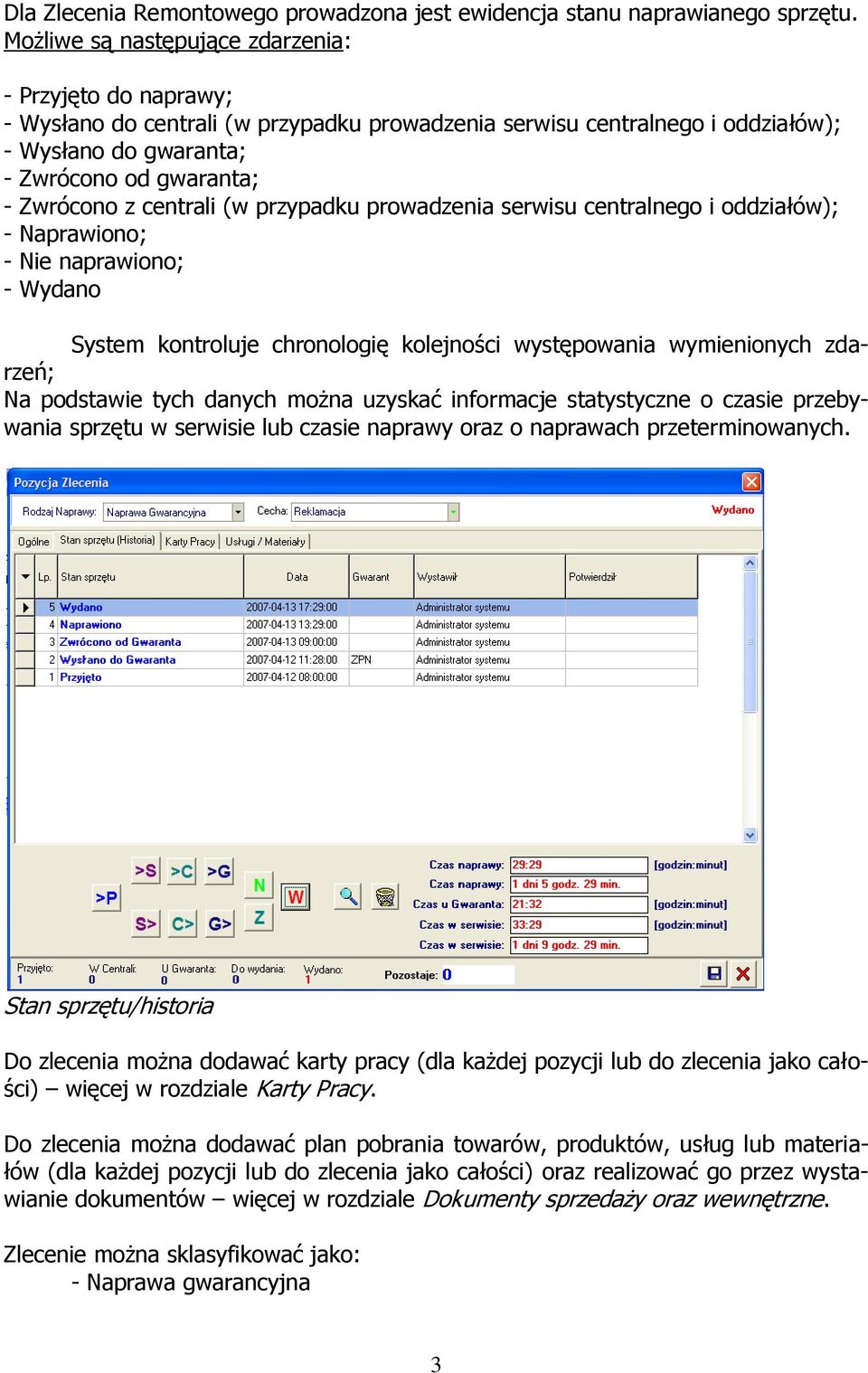 centrali (w przypadku prowadzenia serwisu centralnego i oddziałów); - Naprawiono; - Nie naprawiono; - Wydano System kontroluje chronologię kolejności występowania wymienionych zdarzeń; Na podstawie