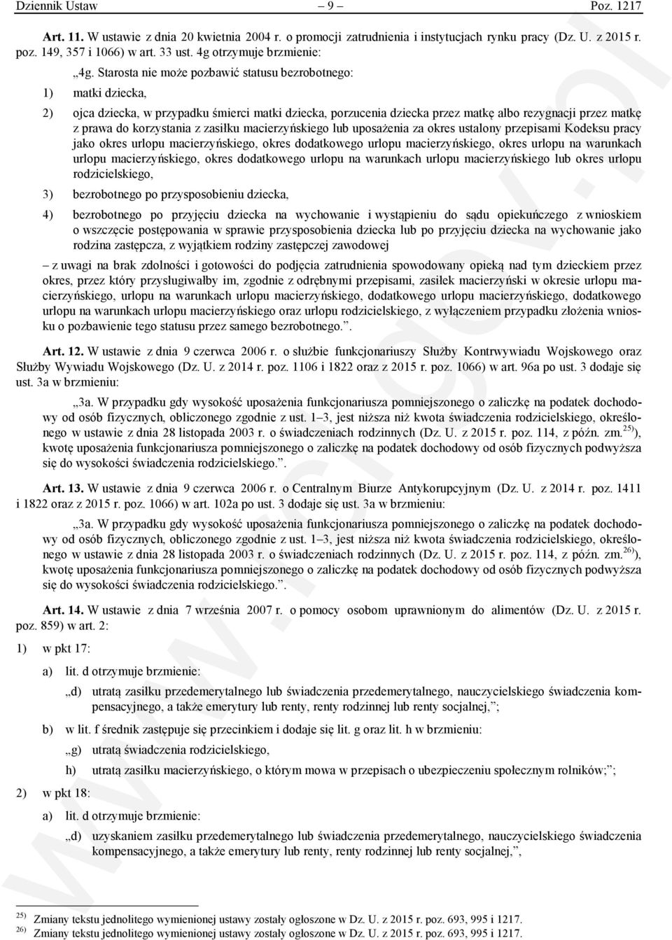 Starosta nie może pozbawić statusu bezrobotnego: 1) matki dziecka, 2) ojca dziecka, w przypadku śmierci matki dziecka, porzucenia dziecka przez matkę albo rezygnacji przez matkę z prawa do