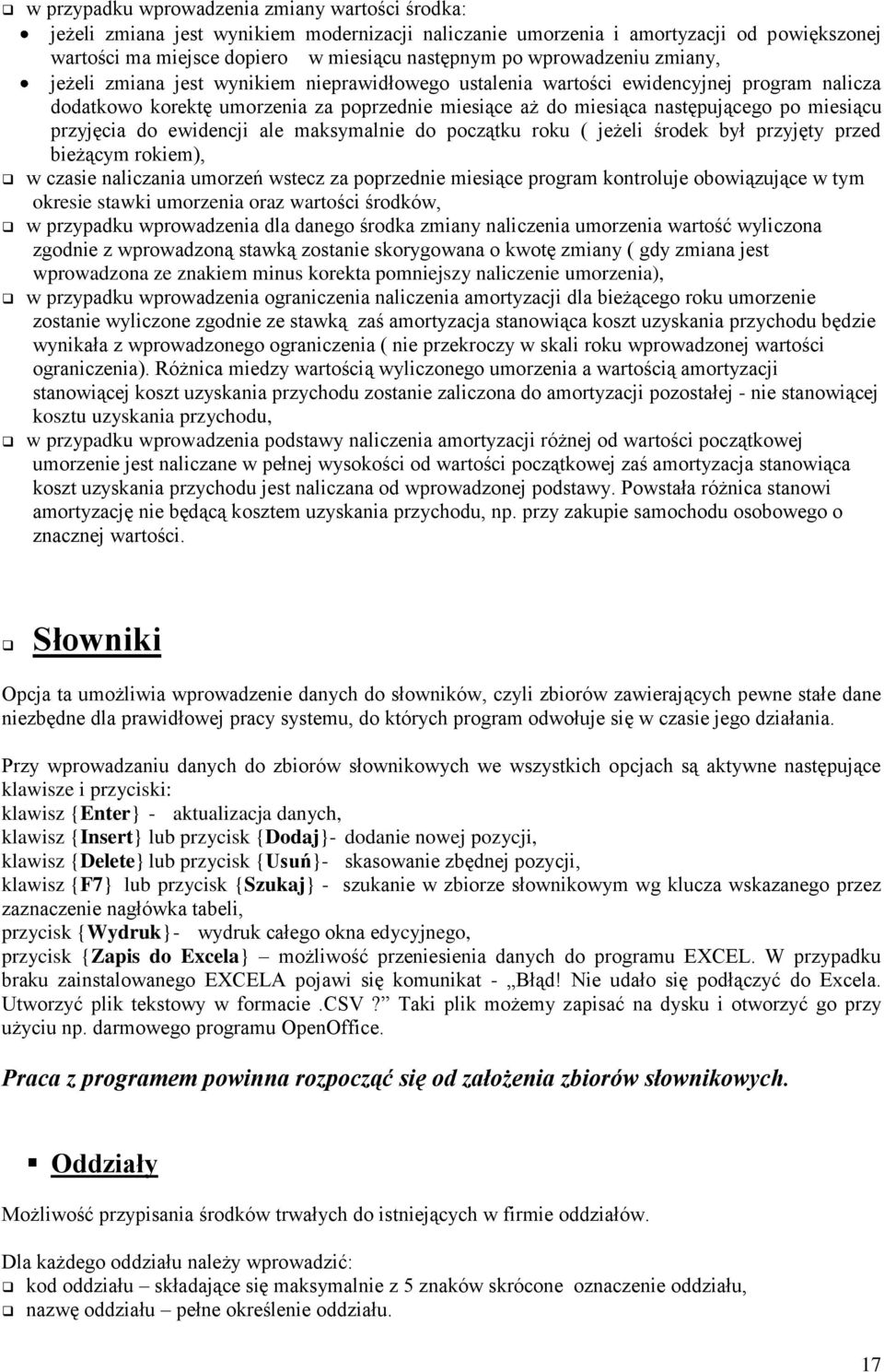 miesiącu przyjęcia do ewidencji ale maksymalnie do początku roku ( jeżeli środek był przyjęty przed bieżącym rokiem), w czasie naliczania umorzeń wstecz za poprzednie miesiące program kontroluje