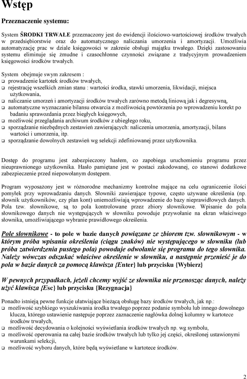 Dzięki zastosowaniu systemu eliminuje się żmudne i czasochłonne czynności związane z tradycyjnym prowadzeniem księgowości środków trwałych.