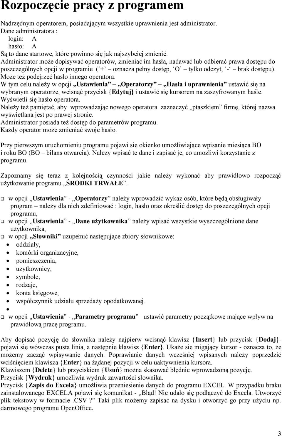 Administrator może dopisywać operatorów, zmieniać im hasła, nadawać lub odbierać prawa dostępu do poszczególnych opcji w programie ( + oznacza pełny dostęp, O tylko odczyt, - brak dostępu).