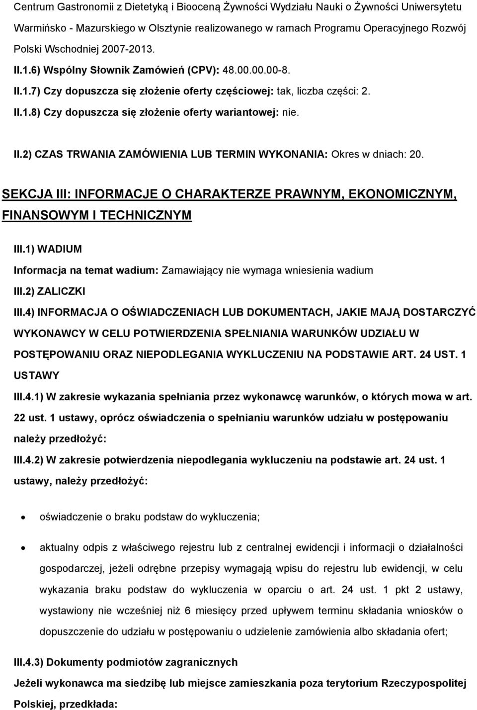 II.2) CZAS TRWANIA ZAMÓWIENIA LUB TERMIN WYKONANIA: Okres w dniach: 20. SEKCJA III: INFORMACJE O CHARAKTERZE PRAWNYM, EKONOMICZNYM, FINANSOWYM I TECHNICZNYM III.