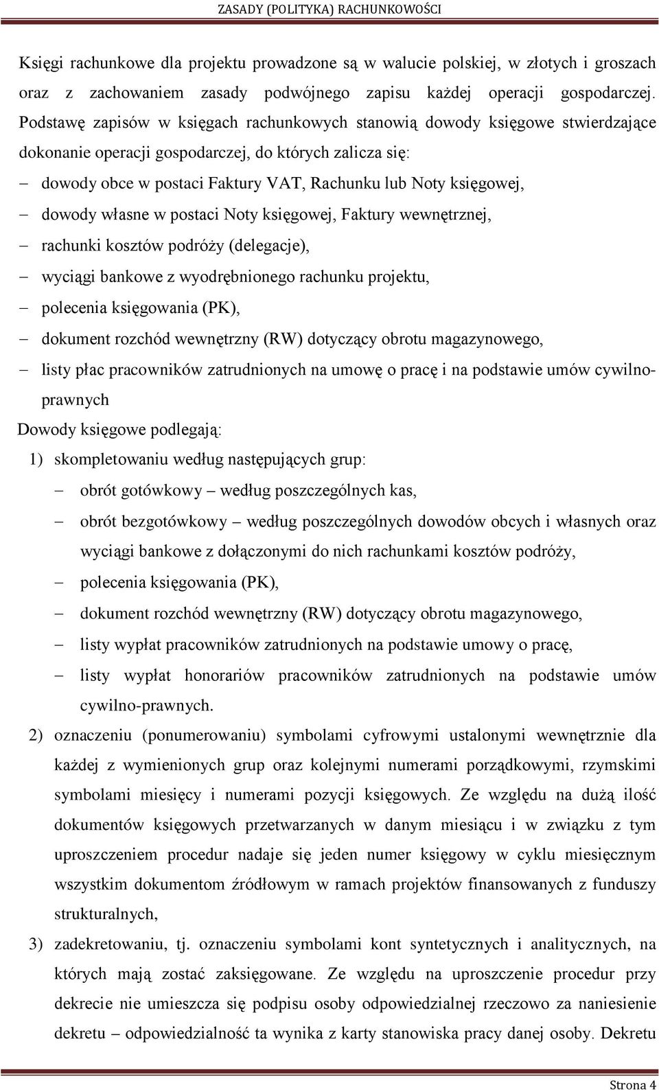 księgowej, dowody własne w postaci Noty księgowej, Faktury wewnętrznej, rachunki kosztów podróży (delegacje), wyciągi bankowe z wyodrębnionego rachunku projektu, polecenia księgowania (PK), dokument