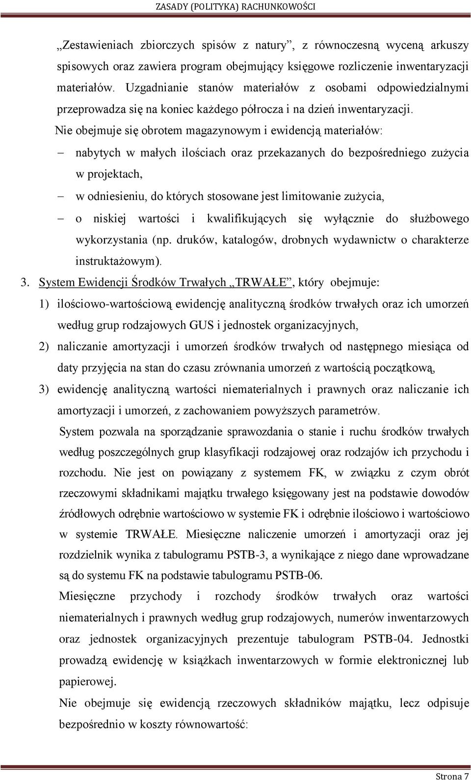 Nie obejmuje się obrotem magazynowym i ewidencją materiałów: nabytych w małych ilościach oraz przekazanych do bezpośredniego zużycia w projektach, w odniesieniu, do których stosowane jest limitowanie