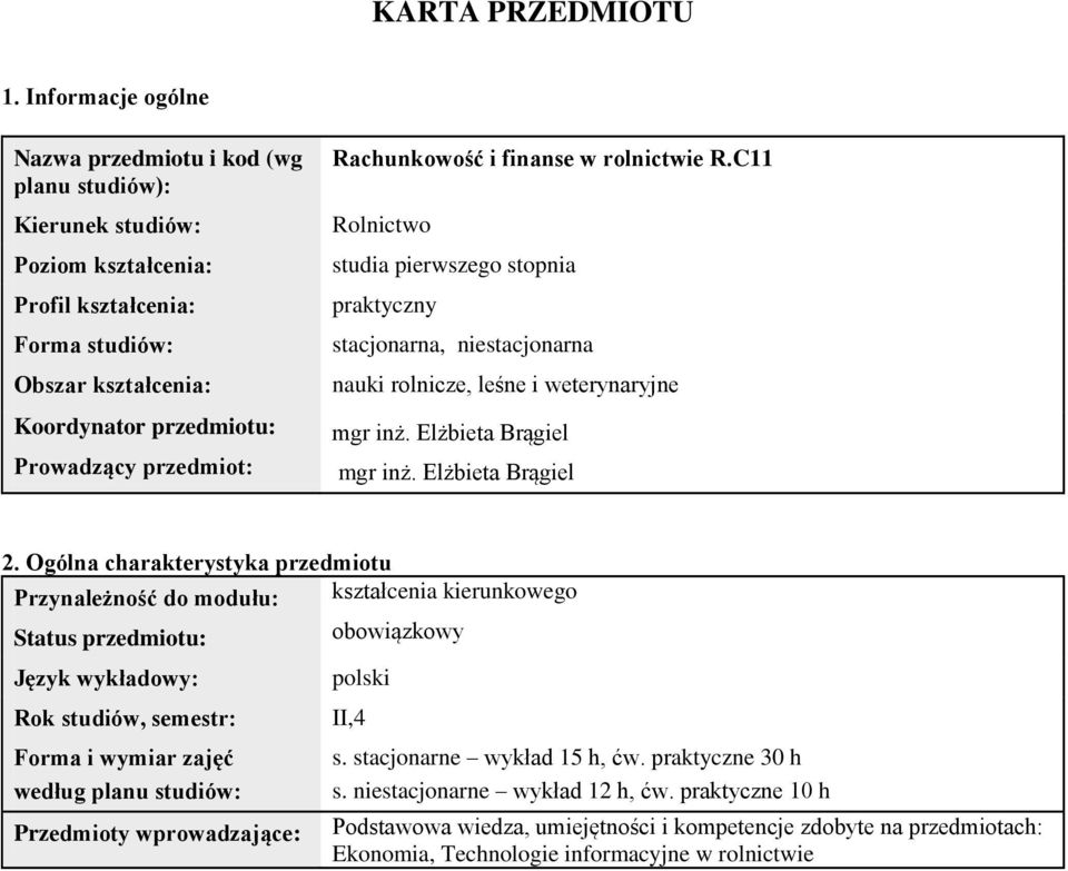 Rachunkowość i finanse w rolnictwie R.C11 Rolnictwo studia pierwszego stopnia praktyczny stacjonarna, niestacjonarna nauki rolnicze, leśne i weterynaryjne mgr inż. Elżbieta Brągiel mgr inż.